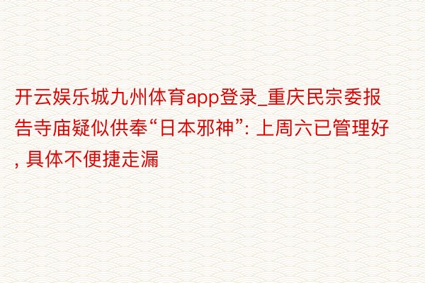 开云娱乐城九州体育app登录_重庆民宗委报告寺庙疑似供奉“日