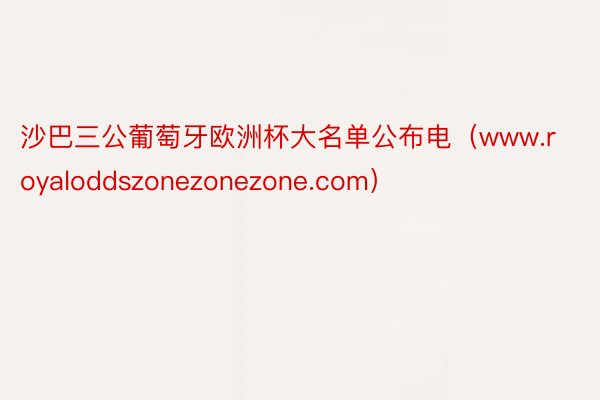 沙巴三公葡萄牙欧洲杯大名单公布电（www.royaloddszonezonezone.com）